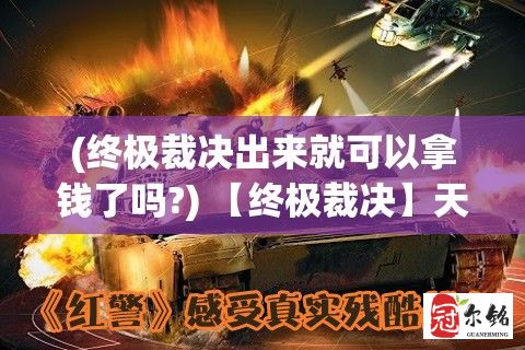 (终极裁决出来就可以拿钱了吗?) 【终极裁决】天启的狂怒：如何在末日浩劫中寻求救赎与重生的启示？